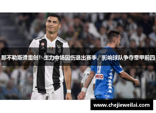 那不勒斯遭重创！主力中场因伤退出赛季，影响球队争夺意甲前四