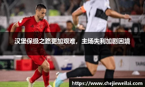 汉堡保级之路更加艰难，主场失利加剧困境