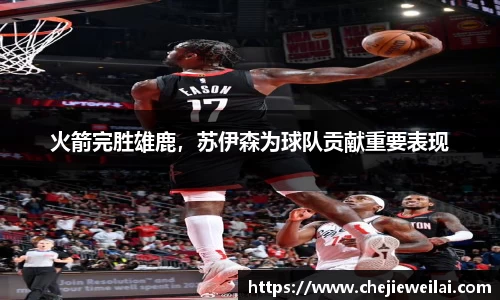 火箭完胜雄鹿，苏伊森为球队贡献重要表现