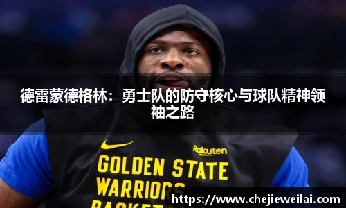 德雷蒙德格林：勇士队的防守核心与球队精神领袖之路