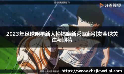 2023年足球明星新人榜揭晓新秀崛起引发全球关注与期待