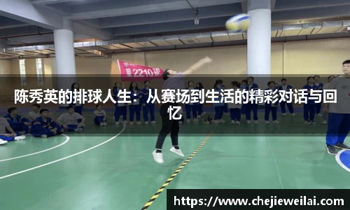 陈秀英的排球人生：从赛场到生活的精彩对话与回忆