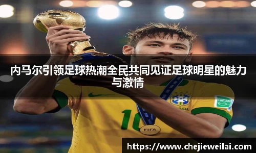 内马尔引领足球热潮全民共同见证足球明星的魅力与激情